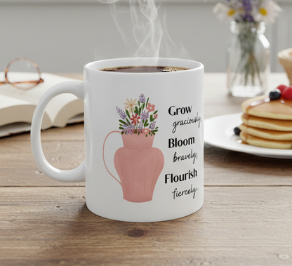 Inspirational Floral Mug — "Grow Gracefully, Bloom Boldly, Flourish Fiercely" (11oz & 15oz)
